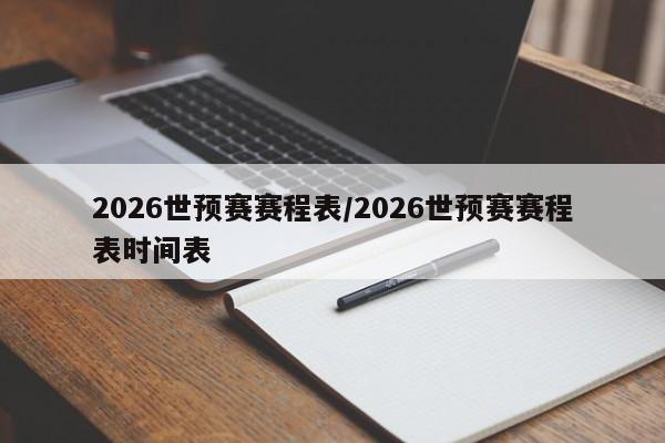 2026世预赛赛程表/2026世预赛赛程表时间表